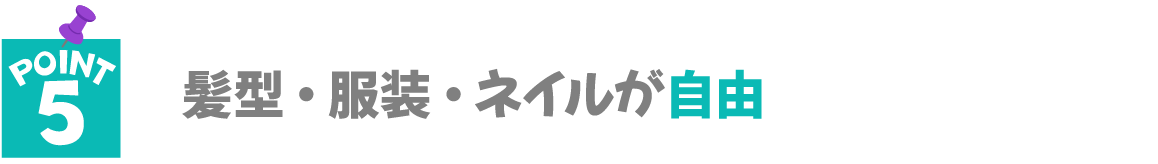 髪型・服装・ネイルが自由